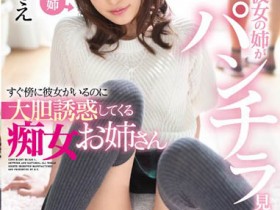SSNI-555 女友的姊姊是神正美少女「天使もえ」!大胆露内裤诱惑你能不上吗?